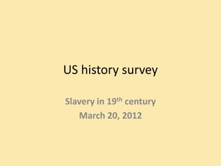 US history survey

Slavery in 19th century
   March 20, 2012
 