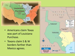 • Americans claim Texas
  was part of Louisiana
  Purchase.
• Texans claim S & W
  borders farther than
  Mexico agrees.
 