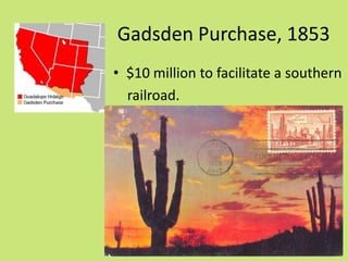 Gadsden Purchase, 1853
• $10 million to facilitate a southern
  railroad.
 