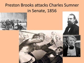 Preston Brooks attacks Charles Sumner
           in Senate, 1856
 