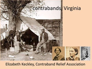 contrabands, Virginia




Elizabeth Keckley, Contraband Relief Association
 