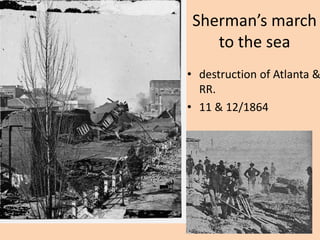 Sherman’s march
    to the sea
• destruction of Atlanta &
  RR.
• 11 & 12/1864
 