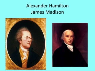 Alexander Hamilton
  James Madison
 