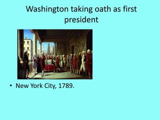 Washington taking oath as first
              president




• New York City, 1789.
 
