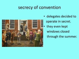 secrecy of convention
            • delegates decided to
              operate in secret.
            • they even kept
              windows closed
              through the summer.
 