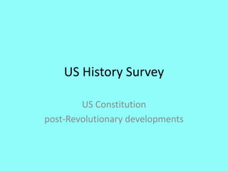 US History Survey

        US Constitution
post-Revolutionary developments
 
