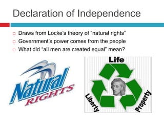 Declaration of Independence
 Draws from Locke‟s theory of “natural rights”
 Government‟s power comes from the people
 What did “all men are created equal” mean?
 
