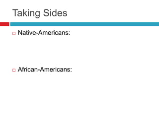 Taking Sides
 Native-Americans:
 African-Americans:
 