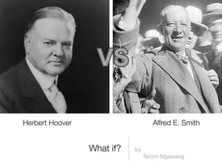 Herbert Hoover                      Alfred E. Smith


                 What if?   by
                                 Tenzin Ngawang
 