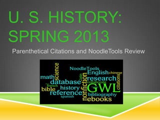 U. S. HISTORY:
SPRING 2013
Parenthetical Citations and NoodleTools Review
 