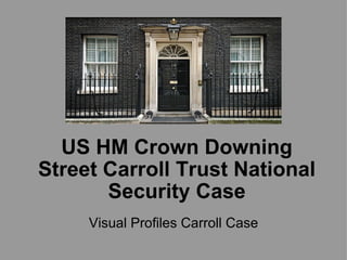 US HM Crown Downing Street Carroll Trust National Security Case Visual Profiles Carroll Case 