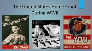 The United States Home Front
During WWII
 