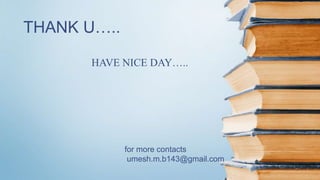 THANK U…..
HAVE NICE DAY…..
for more contacts
umesh.m.b143@gmail.com
 