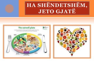 HA SHËNDETSHËM,
JETO GJATË
 