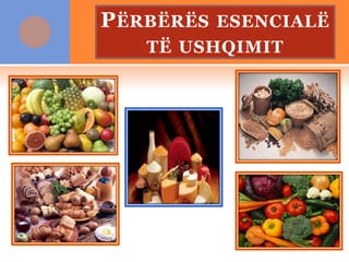 PËRBËRËS ESENCIALË
TË USHQIMIT
 