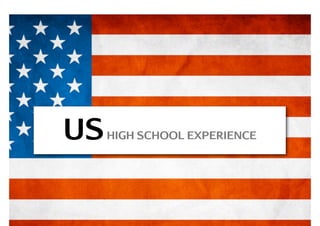 US   HIGH SCHOOL EXPERIENCE
 