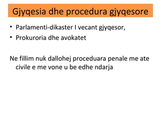 Gjyqesia dhe procedura gjyqesore
• Parlamenti-dikaster I vecant gjyqesor,
• Prokuroria dhe avokatet
Ne fillim nuk dallohej proceduara penale me ate
civile e me vone u be edhe ndarja
 