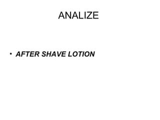 ANALIZE


• AFTER SHAVE LOTION
 