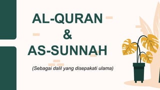 AL-QURAN
&
AS-SUNNAH
(Sebagai dalil yang disepakati ulama)
 