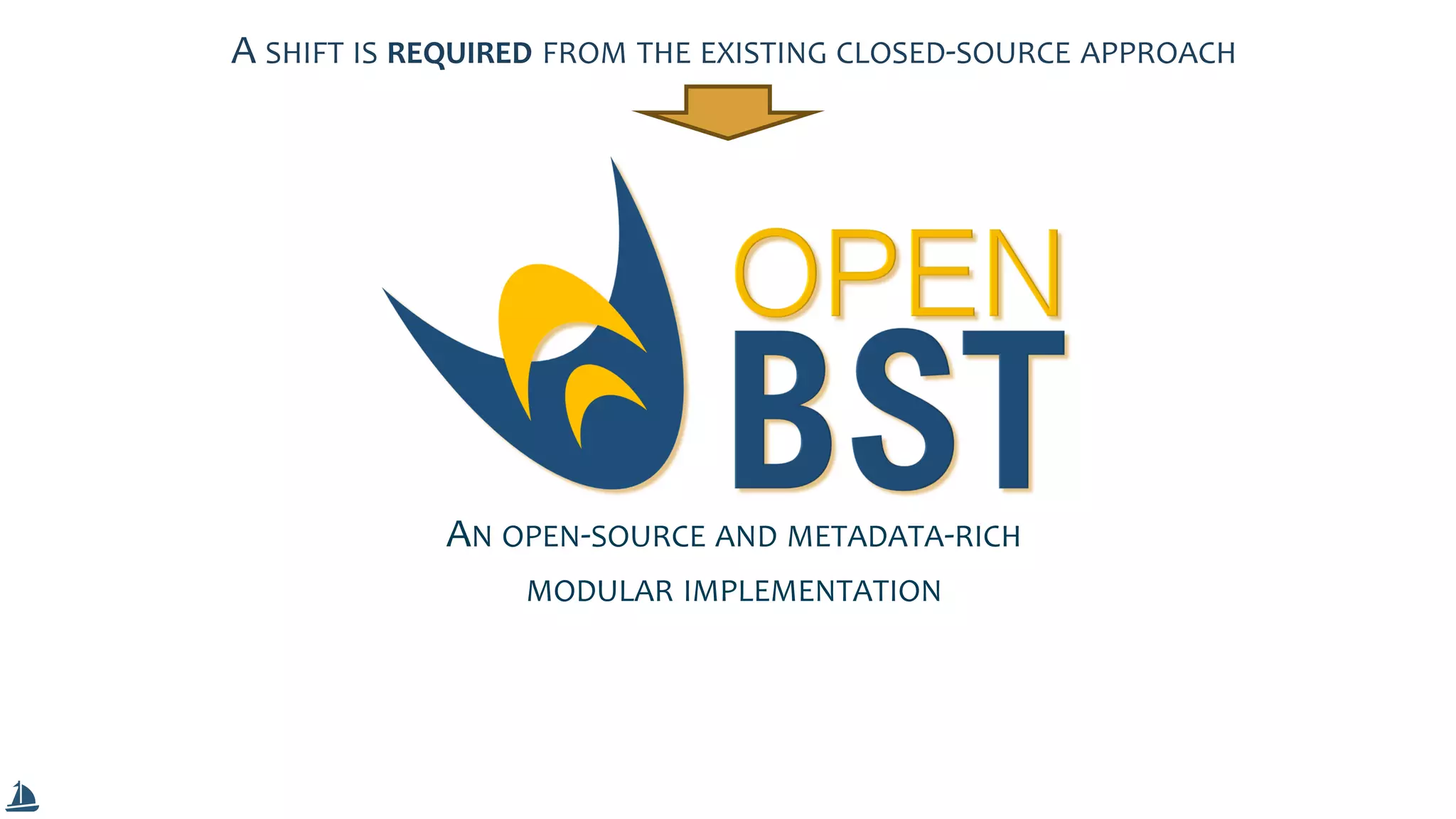 A SHIFT IS REQUIRED FROM THE EXISTING CLOSED-SOURCE APPROACH
AN OPEN-SOURCE AND METADATA-RICH
MODULAR IMPLEMENTATION
 