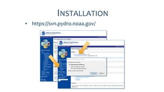 INSTALLATION
▪ https://svn.pydro.noaa.gov/
 