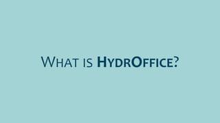 WHAT IS HYDROFFICE?
 