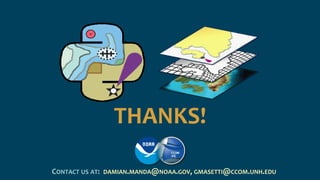 THANKS!
CONTACT US AT: DAMIAN.MANDA@NOAA.GOV, GMASETTI@CCOM.UNH.EDU
 