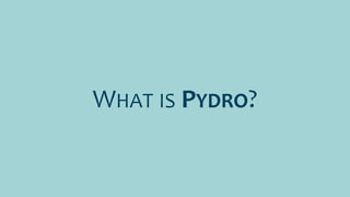 WHAT IS PYDRO?
 