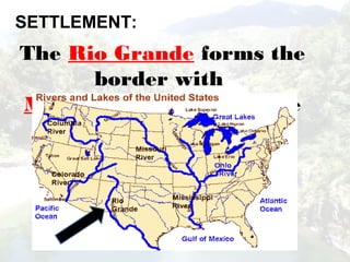 SETTLEMENT:
The Rio Grande forms the
border with
Mexico and Texas ( in the
United States ).
 