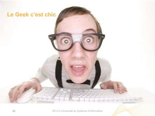 Le Geek c’est chic




 28             2012 © Université du Système d’Information
 