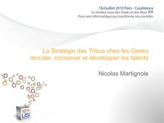 La Stratégie des Tribus chez les Geeks
recruter, conserver et développer les talents

                         Nicolas Martignole
 