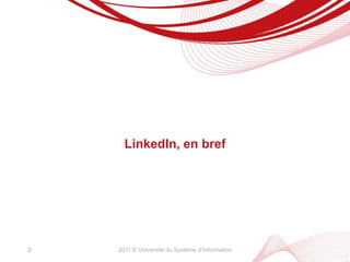 2011 © Université du Système d’InformationLinkedIn, en bref2