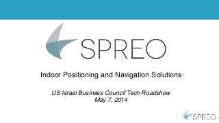 Indoor Navigation &
Positioning Systems
Indoor Positioning and Navigation Solutions
US Israel Business Council Tech Roadshow
May 7, 2014
 