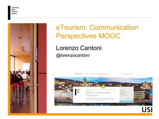 eTourism: Communication
Perspectives MOOC
Lorenzo Cantoni
@lorenzocantoni
 