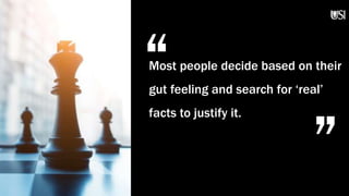 “
„
Most people decide based on their
gut feeling and search for ‘real’
facts to justify it.
 