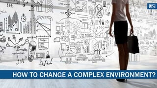 HOW TO CHANGE A COMPLEX ENVIRONMENT?
 