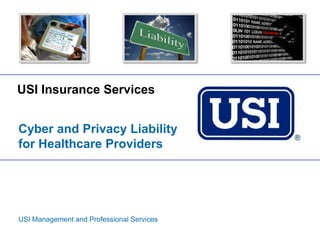 USI Insurance Services


Cyber and Privacy Liability
for Healthcare Providers




USI Management and Professional Services
 