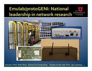 Source: Prof. Rob Ricci, School of Computing   Kudos to the late Prof. Jay Lepreau   11	
  
 