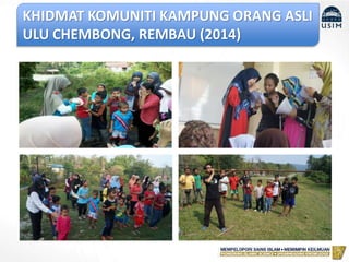 KHIDMAT KOMUNITI KAMPUNG ORANG ASLI
ULU CHEMBONG, REMBAU (2014)
 