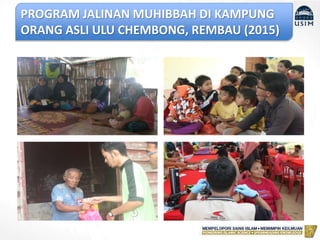 PROGRAM JALINAN MUHIBBAH DI KAMPUNG
ORANG ASLI ULU CHEMBONG, REMBAU - 2015
PROGRAM JALINAN MUHIBBAH DI KAMPUNG
ORANG ASLI ULU CHEMBONG, REMBAU (2015)
 