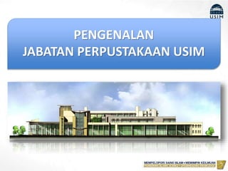 PENGENALAN
JABATAN PERPUSTAKAAN USIM
 
