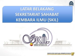 LATAR BELAKANG
SEKRETARIAT SAHABAT
KEMBARA ILMU (SKIL)
 