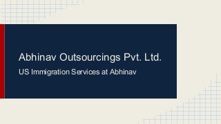 Abhinav Outsourcings Pvt. Ltd.
US Immigration Services at Abhinav
 
