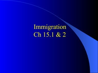 Immigration
Ch 15.1 & 2
 