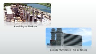 Piratininga – São Pulo
Baixada Fluminense – Rio de Janeiro
 