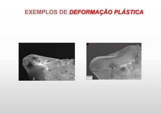 EXEMPLOS DE DEFORMAÇÃO PLÁSTICA
 