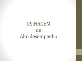 USINAGEM
de
Alto desempenho
 