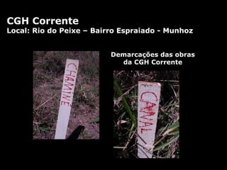 Demarcações das obras da CGH Corrente CGH Corrente   Local: Rio do Peixe – Bairro Espraiado - Munhoz 