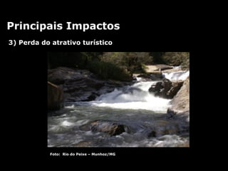 3) Perda do atrativo turístico Principais Impactos Foto:  Rio do Peixe – Munhoz/MG 