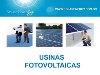 WWW.SOLARENERGY.COM.BR




   USINAS
FOTOVOLTAICAS
 